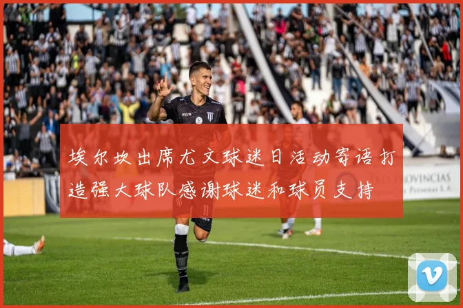埃尔坎出席尤文球迷日活动寄语打造强大球队感谢球迷和球员支持